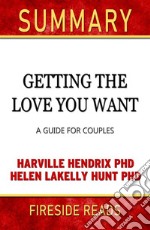 Getting the Love You Want: A Guide for Couples by Harville Hendrix PhD and Helen Lakelly Hunt PhD: Summary by Fireside Reads. E-book. Formato EPUB ebook