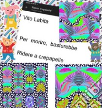 Per morire, basterebbe ridere a crepapelle. E-book. Formato EPUB ebook di labita vito