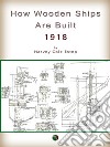 How Wooden Ships Are BuiltA Practical Treatise on Modern American Wooden Ship construction with a Supplement on Laying Off Wooden Vessels. E-book. Formato EPUB ebook di Harvey Cole Estep