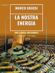 La nostra energiaUna storia sostenibile. E-book. Formato EPUB ebook di Marco Grassi