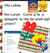 Noi  Lunari.  Come si fa a spiegare la vita dei poeti agli umani?. E-book. Formato EPUB ebook di labita vito