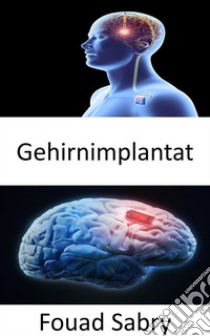 GehirnimplantatDie Forschung, die Neuralink unterstützt, Elon Musks vorgeschlagenen Gehirnchip. E-book. Formato EPUB ebook di Fouad Sabry