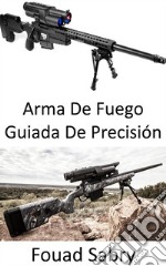 Arma De Fuego Guiada De PrecisiónDispara y olvida. E-book. Formato EPUB ebook