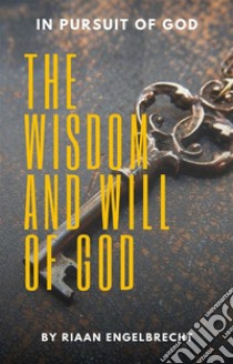 The Wisdom and Will of God. E-book. Formato EPUB ebook di Riaan Engelbrecht