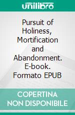 Pursuit of Holiness, Mortification and Abandonment. E-book. Formato EPUB ebook