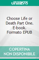 Choose Life or Death Part One. E-book. Formato EPUB ebook di Riaan Engelbrecht