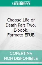 Choose Life or Death Part Two. E-book. Formato EPUB ebook di Riaan Engelbrecht