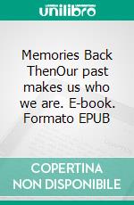 Memories Back ThenOur past makes us who we are. E-book. Formato EPUB ebook di Joel Tendo