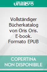 Vollständiger Bücherkatalog  von Oris Oris. E-book. Formato EPUB ebook di Oris Oris