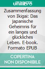 Zusammenfassung von Ikigai: Das japanische Geheimnis für ein langes und glückliches Leben. E-book. Formato EPUB ebook