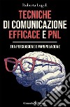 Tecniche di comunicazione efficace e PNLTra persuasione e manipolazione. E-book. Formato EPUB ebook di Roberta Lugoli