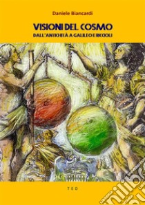 Visioni del CosmoDall'antichità a Galileo e Riccioli. E-book. Formato EPUB ebook di Daniele Biancardi