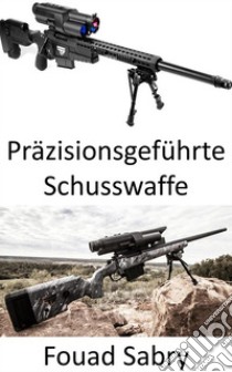 Präzisionsgeführte SchusswaffeFeuer und vergessen. E-book. Formato EPUB ebook di Fouad Sabry