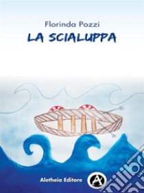 La Scialuppa. E-book. Formato EPUB ebook di Florinda Pozzi