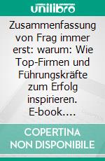 Zusammenfassung von Frag immer erst: warum: Wie Top-Firmen und Führungskräfte zum Erfolg inspirieren. E-book. Formato EPUB ebook