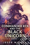 Commander Rex and the Black Unicorn. E-book. Formato EPUB ebook di Jesse Wilson