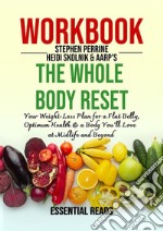 Workbook for Stephen Perrine and Heidi Skolnik&apos;s The Whole Body Reset: Your Weight-Loss Plan for a Flat Belly, Optimum Health &amp; a Body You&apos;ll Love at Midlife and Beyond. E-book. Formato EPUB ebook