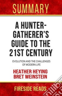 A Hunter Gatherer's Guide to the 21st Century: Evolution and the Challenges of Modern Life by Heather Heying and Bret Weinstein: Summary by Fireside Reads. E-book. Formato EPUB ebook di Fireside Reads