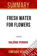 Fresh Water for Flowers: A Novel by Valérie Perrin: Summary by Fireside Reads. E-book. Formato EPUB ebook