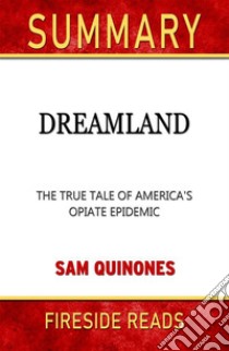 Dreamland: The True Tale of America's Opiate Epidemic by Sam Quinones: Summary by Fireside Reads. E-book. Formato EPUB ebook di Fireside Reads