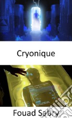 CryoniqueCongelons le corps, puis stockons-le et enfin faisons-le revivre, lorsque vous voudrez vous réveiller dans le futur dans une installation cryonique. E-book. Formato EPUB ebook