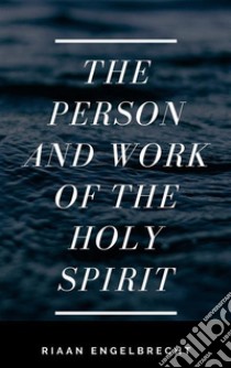 The Work and the Person of the Holy Spirit. E-book. Formato EPUB ebook di Riaan Engelbrecht