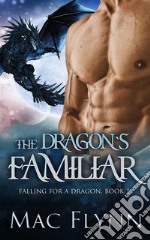 The Dragon&apos;s Familiar: A Dragon Shifter Romance (Falling For a Dragon Book 1). E-book. Formato EPUB ebook