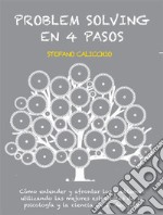 Problem solving en 4 pasosCómo entender y afrontar los problemas utilizando las mejores estrategias de la psicología y la ciencia de la decisión. E-book. Formato EPUB ebook