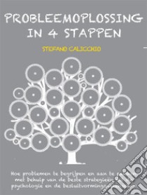 Probleemoplossing in 4 stappenHoe problemen te begrijpen en aan te pakken met behulp van de beste strategieën uit de psychologie en de besluitvormingswetenschap. E-book. Formato EPUB ebook di Stefano Calicchio