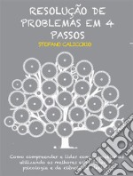 Resolução de problemas em 4 passosComo compreender e lidar com os problemas utilizando as melhores estratégias da psicologia e da ciência da decisão. E-book. Formato EPUB ebook