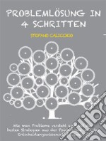 Problemlösung in 4 SchrittenWie man Probleme versteht und mit den besten Strategien aus der Psychologie und der Entscheidungswissenschaft bewältigt. E-book. Formato EPUB ebook