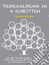 Problemlösung in 4 SchrittenWie man Probleme versteht und mit den besten Strategien aus der Psychologie und der Entscheidungswissenschaft bewältigt. E-book. Formato EPUB ebook