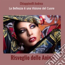 Risveglio delle AnimeLa Bellezza è una Visione del Cuore. E-book. Formato EPUB ebook di Andrea Chiappinelli