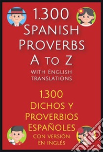 1.300 Spanish Proverbs A to Z with English Translations1.300 Dichos y Proverbios Españoles con versión en Inglés. E-book. Formato EPUB ebook di Mike Lang