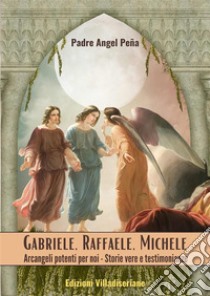 Gabriele - Raffaele - Michele - Arcangeli potenti per noiStorie vere e testimonianze. E-book. Formato PDF ebook di Padre Ángel Peña