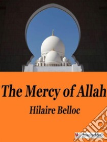 The Mercy Of Allah. E-book. Formato EPUB ebook di Hilaire Belloc