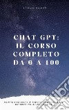 Chat GPT: il corso completo da 0 a 100Scopri i segreti di ChatGPT, diventa un esperto nell&apos;uso dell&apos;AI e guadagna subito. E-book. Formato EPUB ebook