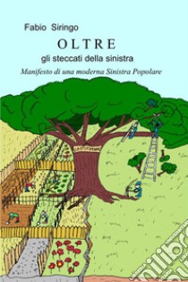 OLTRE gli steccati della sinistraManifesto di una moderna Sinistra Popolare. E-book. Formato EPUB ebook di Fabio Siringo