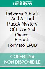 Between A Rock And A Hard PlaceA Mystery Of Love And Choice. E-book. Formato EPUB ebook