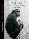 You is the monkey!unsorted shit. E-book. Formato EPUB ebook di Hank Fredo