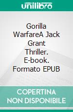 Gorilla WarfareA Jack Grant Thriller. E-book. Formato EPUB ebook