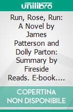 Run, Rose, Run: A Novel by James Patterson and Dolly Parton: Summary by Fireside Reads. E-book. Formato EPUB ebook di Fireside Reads