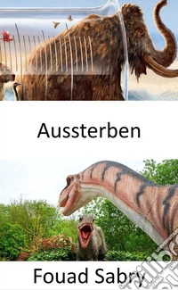 AussterbenDas Dilemma des Aussterbens, auszusterben oder nicht auszusterben, sollten ausgestorbene Arten wiederbelebt werden?. E-book. Formato EPUB ebook
