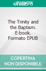 The Trinity and the Baptism. E-book. Formato EPUB ebook di Riaan Engelbrecht