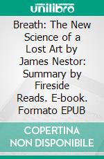 Breath: The New Science of a Lost Art by James Nestor: Summary by Fireside Reads. E-book. Formato EPUB ebook di Fireside Reads