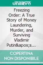 Freezing Order: A True Story of Money Laundering, Murder, and Surviving Vladimir Putin's Wrath by Bill Browder: Summary by Fireside Reads. E-book. Formato EPUB ebook di Fireside Reads