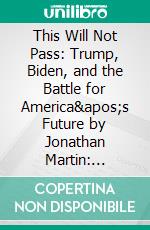 This Will Not Pass: Trump, Biden, and the Battle for America&apos;s Future by Jonathan Martin: Summary by Fireside Reads. E-book. Formato EPUB ebook