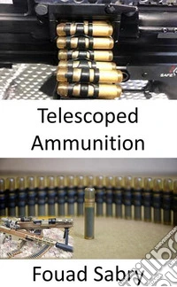 Telescoped AmmunitionLonger range with higher knockdown power against human targets, and higher armor penetration rate. E-book. Formato EPUB ebook