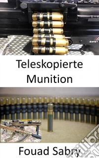 Teleskopierte MunitionGrößere Reichweite mit höherer Knockdown-Kraft gegen menschliche Ziele und höhere Rüstungsdurchdringungsrate. E-book. Formato EPUB ebook