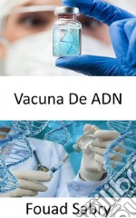 Vacuna De AdnEl potencial de las vacunas de ADN para curar enfermedades como el cáncer, el VIH y los trastornos autoinmunes pronto. E-book. Formato EPUB ebook